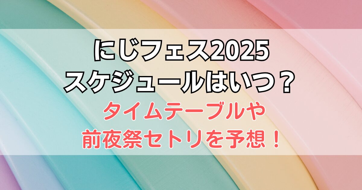 にじフェス2025タイムスケジュールや前夜祭セトリ予想