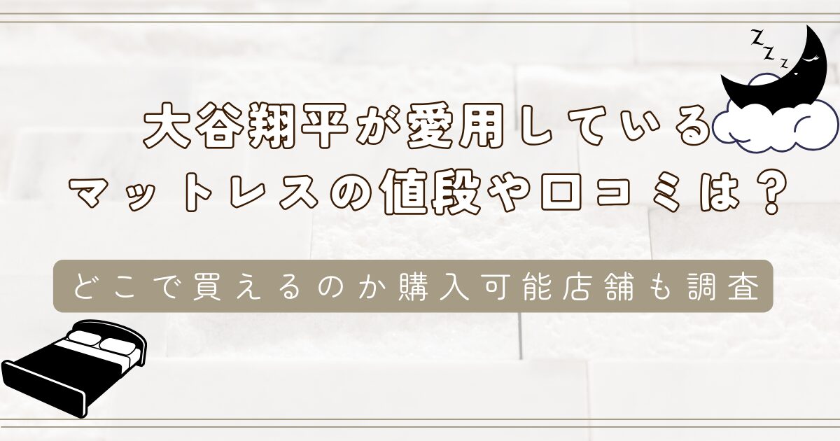 大谷翔平が愛用しているマットレスの値段や口コミは？どこで買えるのか購入可能店舗も調査